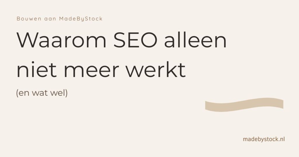 Waarom SEO alleen niet meer werkt (en wat wel) - Bouwen aan MadeByStock.nl