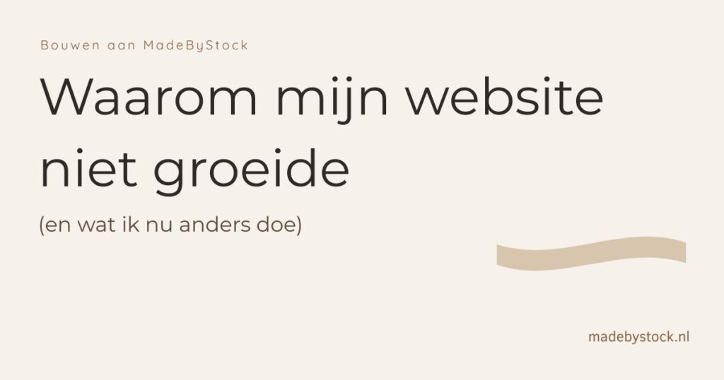 Waarom mijn website niet groeide (en wat ik nu anders doe) - Bouwen aan MadeByStock.nl