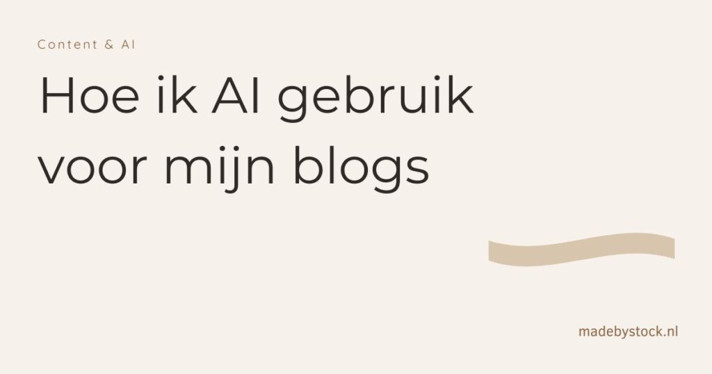 Hoe ik AI gebruik voor mijn blogs - Content & AI - MadeByStock.nl