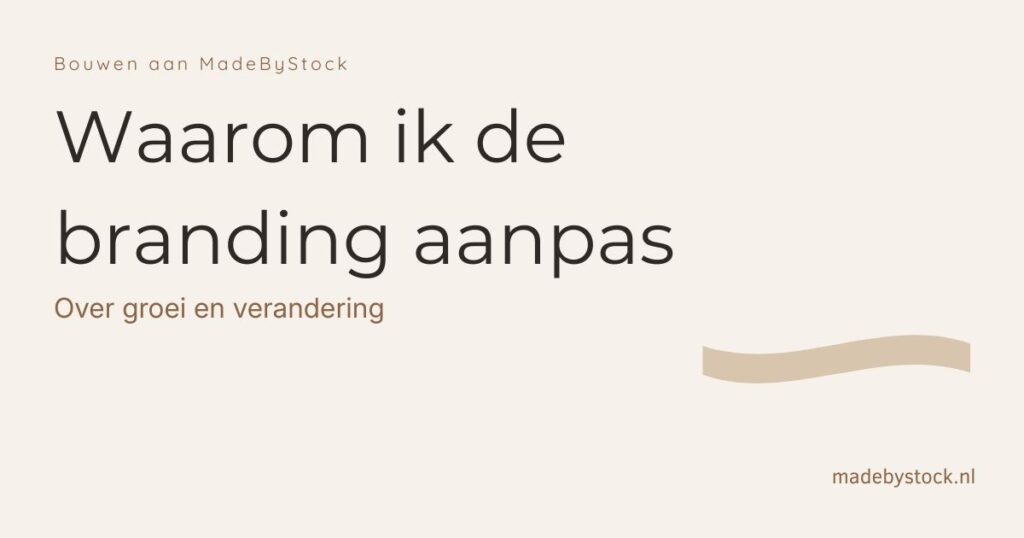 Waarom ik de branding aanpas - Over groei en verandering - Bouwen aan MadeByStock.nl